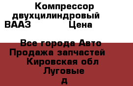 Компрессор двухцилиндровый  130 ВААЗ-3509-20 › Цена ­ 7 000 - Все города Авто » Продажа запчастей   . Кировская обл.,Луговые д.